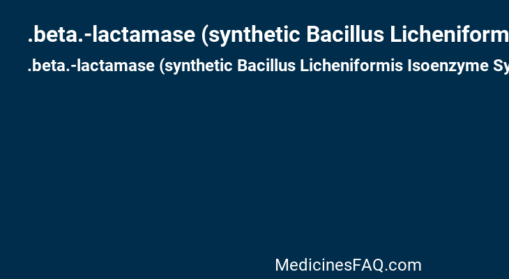 .beta.-lactamase (synthetic Bacillus Licheniformis Isoenzyme Syn-004)
