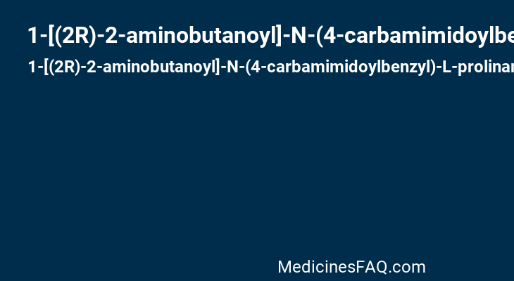 1-[(2R)-2-aminobutanoyl]-N-(4-carbamimidoylbenzyl)-L-prolinamide