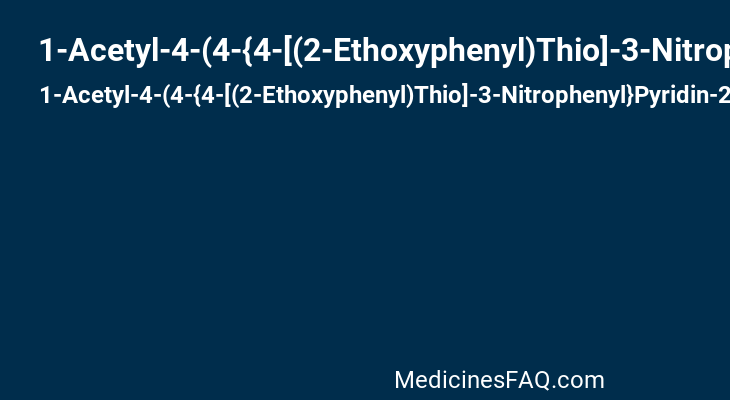 1-Acetyl-4-(4-{4-[(2-Ethoxyphenyl)Thio]-3-Nitrophenyl}Pyridin-2-Yl)Piperazine