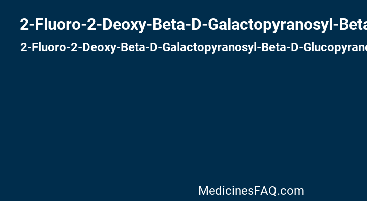 2-Fluoro-2-Deoxy-Beta-D-Galactopyranosyl-Beta-D-Glucopyranose