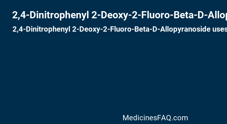 2,4-Dinitrophenyl 2-Deoxy-2-Fluoro-Beta-D-Allopyranoside