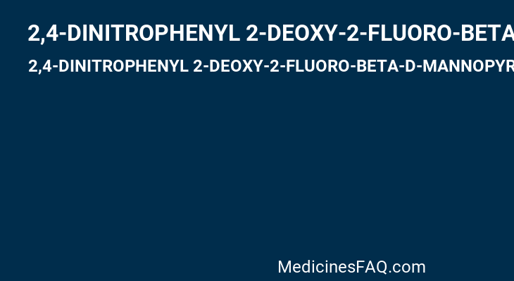 2,4-DINITROPHENYL 2-DEOXY-2-FLUORO-BETA-D-MANNOPYRANOSIDE
