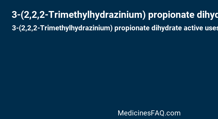 3-(2,2,2-Trimethylhydrazinium) propionate dihydrate active