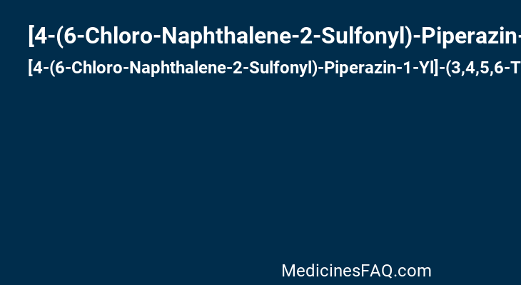 [4-(6-Chloro-Naphthalene-2-Sulfonyl)-Piperazin-1-Yl]-(3,4,5,6-Tetrahydro-2h-[1,4']Bipyridinyl-4-Yl)-Methanone