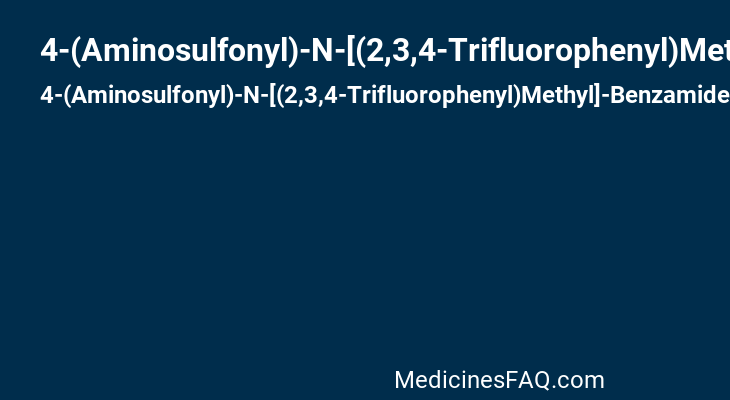 4-(Aminosulfonyl)-N-[(2,3,4-Trifluorophenyl)Methyl]-Benzamide