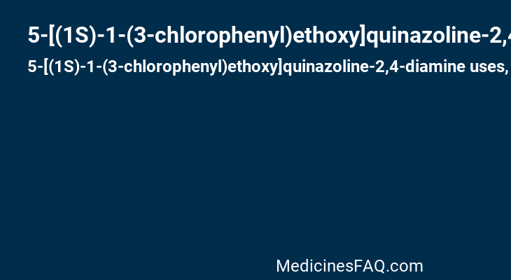 5-[(1S)-1-(3-chlorophenyl)ethoxy]quinazoline-2,4-diamine