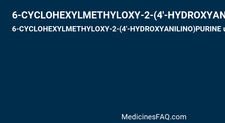 6-CYCLOHEXYLMETHYLOXY-2-(4'-HYDROXYANILINO)PURINE