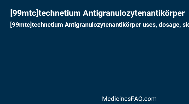[99mtc]technetium Antigranulozytenantikörper