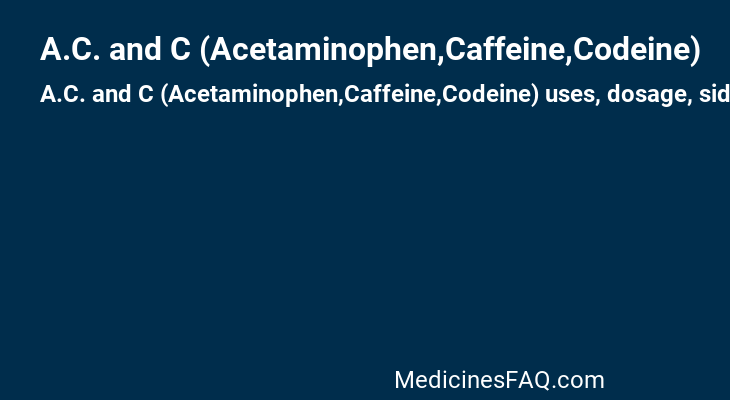 A.C. and C (Acetaminophen,Caffeine,Codeine)