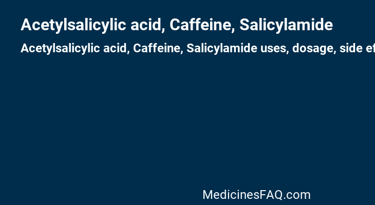 Acetylsalicylic acid, Caffeine, Salicylamide