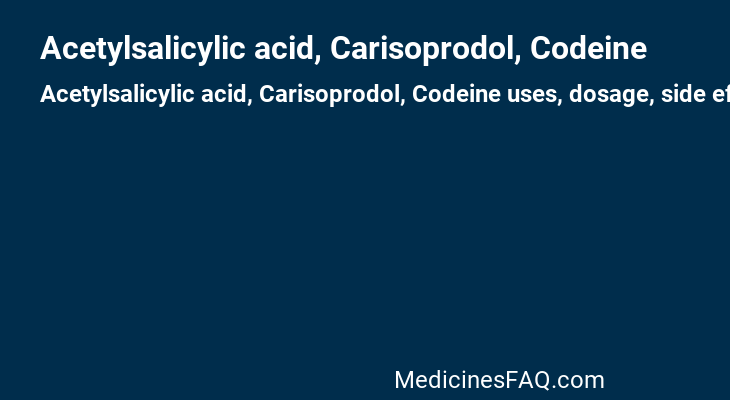Acetylsalicylic acid, Carisoprodol, Codeine