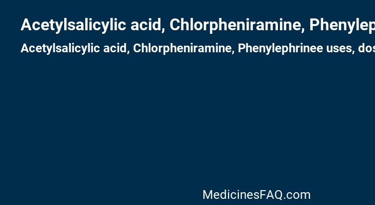 Acetylsalicylic acid, Chlorpheniramine, Phenylephrinee