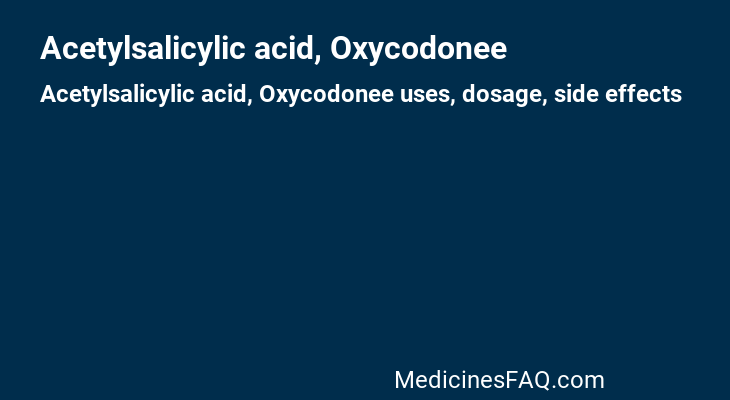 Acetylsalicylic acid, Oxycodonee