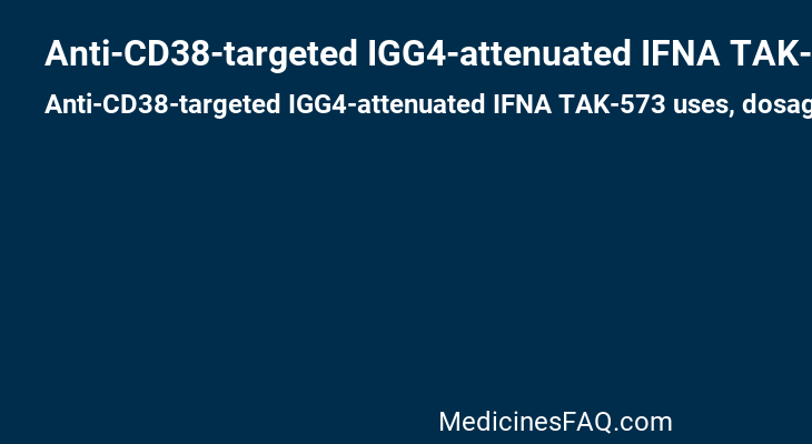 Anti-CD38-targeted IGG4-attenuated IFNA TAK-573