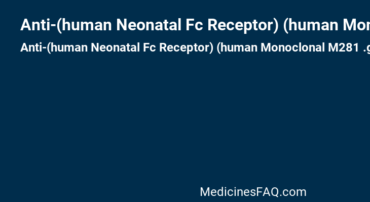 Anti-(human Neonatal Fc Receptor) (human Monoclonal M281 .gamma.-1 Chain)
