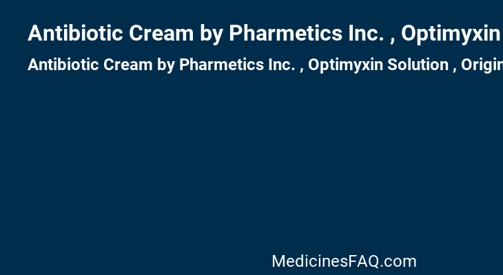 Antibiotic Cream by Pharmetics Inc. , Optimyxin Solution , Original Antibiotic Cream , Polysporin Antibiotic Cream , Polysporin Eye and Ear Drops , Polytopic Cream