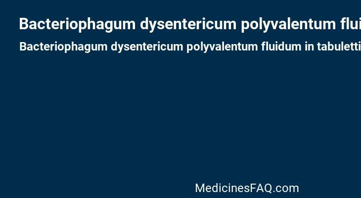 Bacteriophagum dysentericum polyvalentum fluidum in tabulettis cum acidostato tegimento