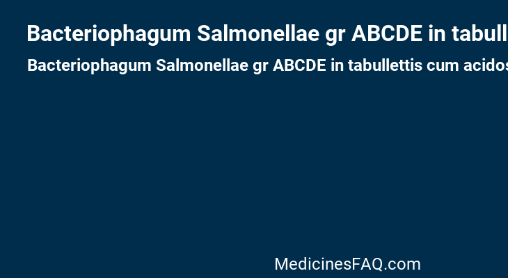 Bacteriophagum Salmonellae gr ABCDE in tabullettis cum acidostato tegimento