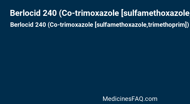 Berlocid 240 (Co-trimoxazole [sulfamethoxazole,trimethoprim])