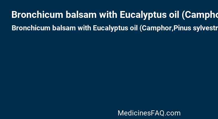 Bronchicum balsam with Eucalyptus oil (Camphor,Pinus sylvestris needles oil,Eucalyptus viminalis leaf oil)