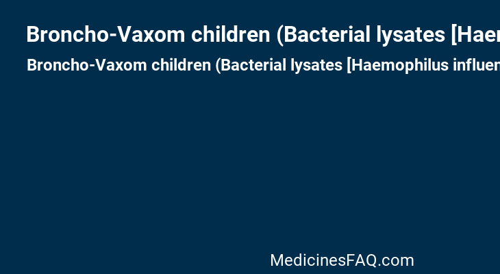 Broncho-Vaxom children (Bacterial lysates [Haemophilus influenzae B+Klebsiella ozaenae+Klebsiella pneumoniae+Moraxella сatarrhalis+Staphylococcus aureus+Streptococcus pneumoniae+Streptococcus pyogenes+Streptococcus gr. viridans])