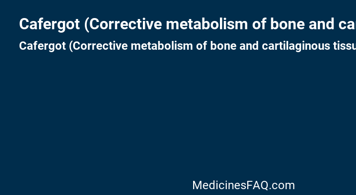 Cafergot (Corrective metabolism of bone and cartilaginous tissue)