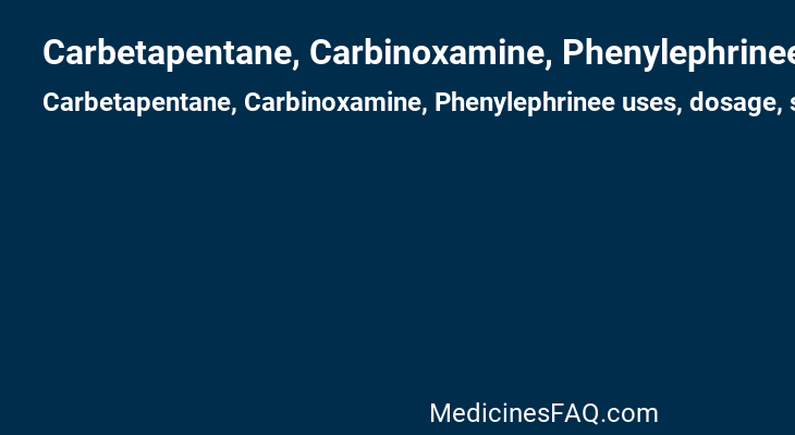 Carbetapentane, Carbinoxamine, Phenylephrinee
