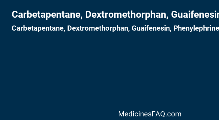 Carbetapentane, Dextromethorphan, Guaifenesin, Phenylephrinee