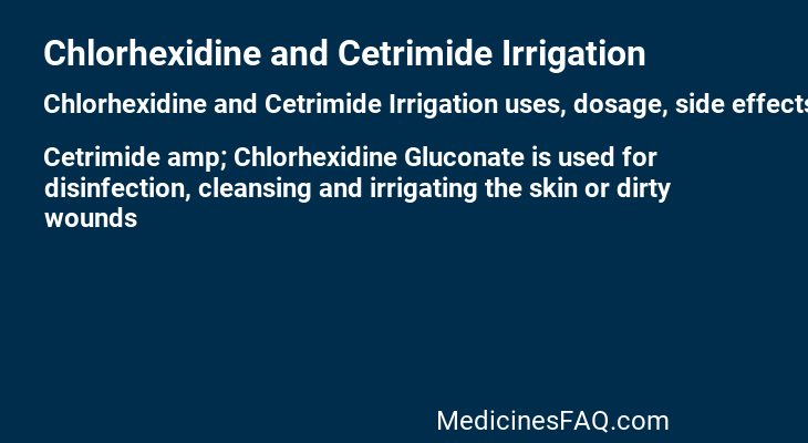 Chlorhexidine and Cetrimide Irrigation