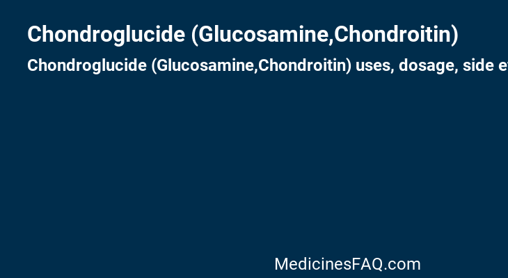 Chondroglucide (Glucosamine,Chondroitin)