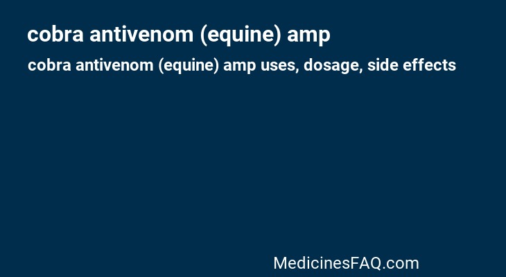cobra antivenom (equine) amp