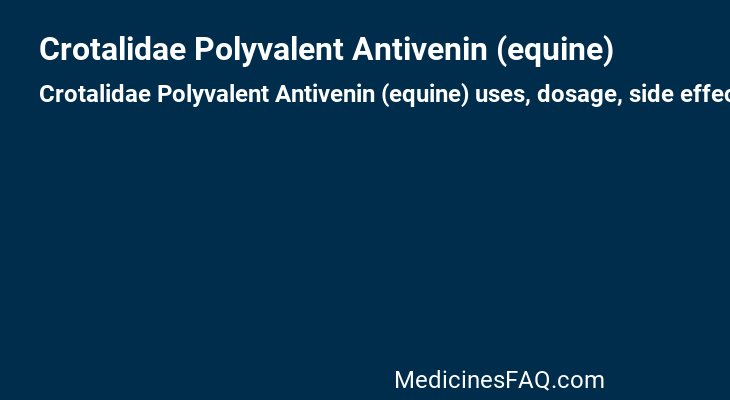 Crotalidae Polyvalent Antivenin (equine)