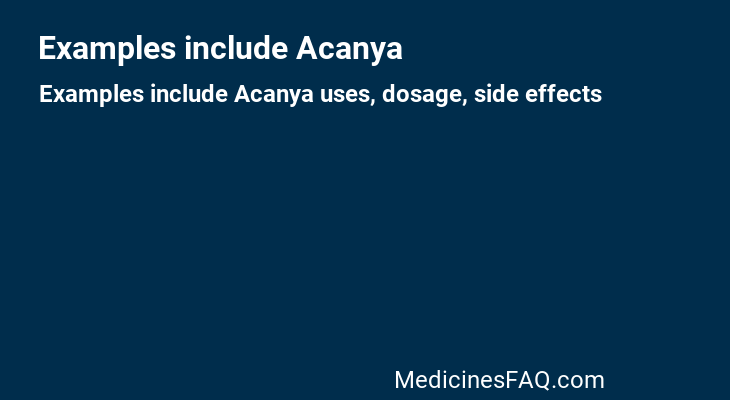 Examples include Acanya