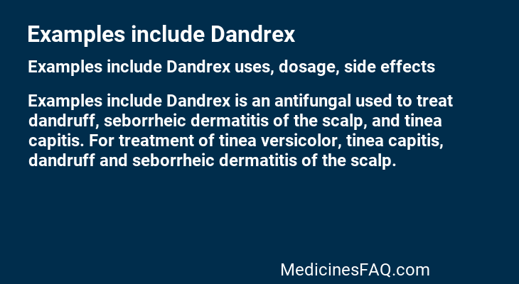 Examples include Dandrex