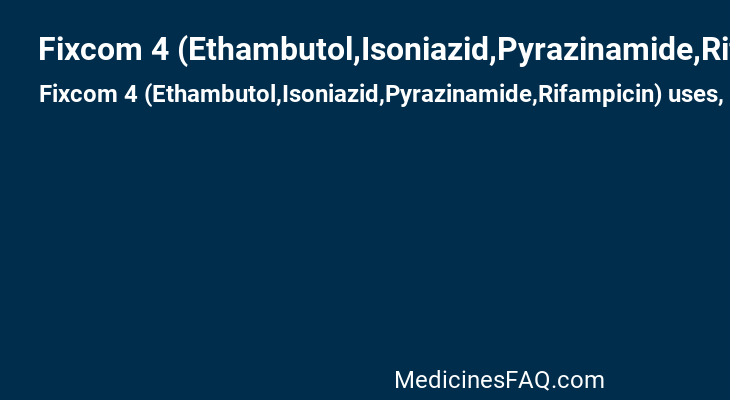 Fixcom 4 (Ethambutol,Isoniazid,Pyrazinamide,Rifampicin)