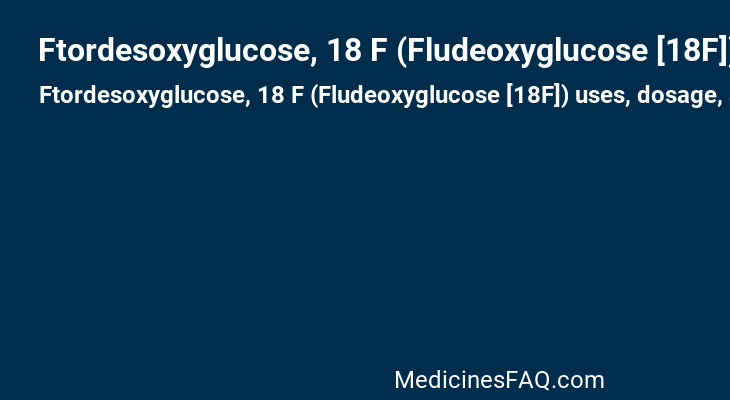 Ftordesoxyglucose, 18 F (Fludeoxyglucose [18F])