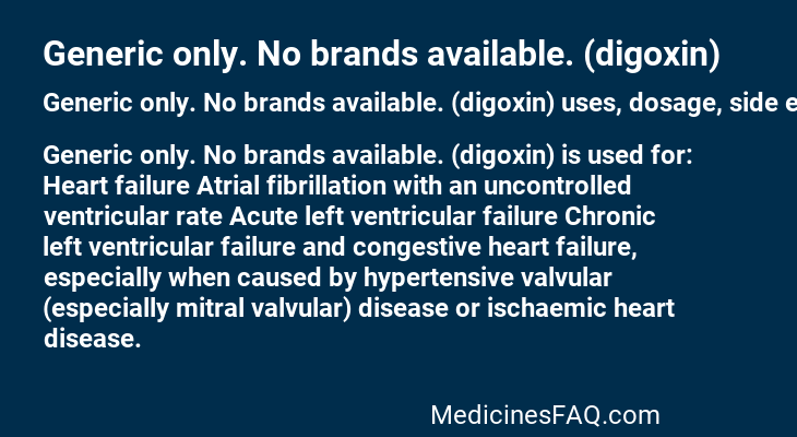 Generic only. No brands available. (digoxin)