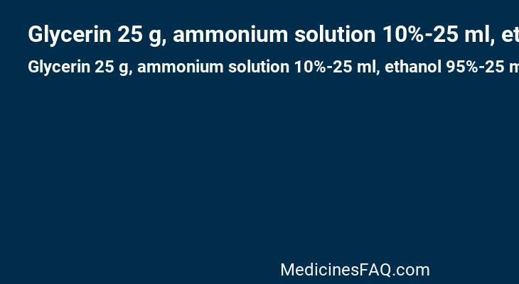 Glycerin 25 g, ammonium solution 10%-25 ml, ethanol 95%-25 ml, water destilated 100 ml