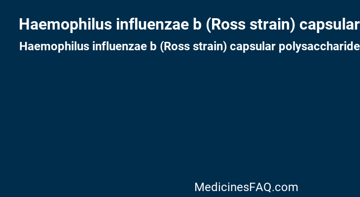 Haemophilus influenzae b (Ross strain) capsular polysaccharide Meningococcal Protein Conjugate Vaccine