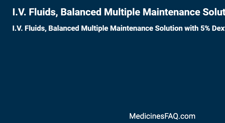 I.V. Fluids, Balanced Multiple Maintenance Solution with 5% Dextrose for Pedia