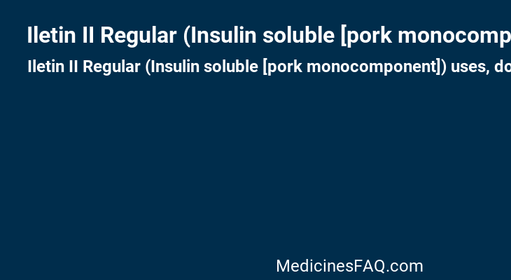 Iletin II Regular (Insulin soluble [pork monocomponent])