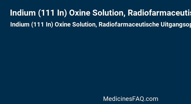 Indium (111 In) Oxine Solution, Radiofarmaceutische Uitgangsoplossing