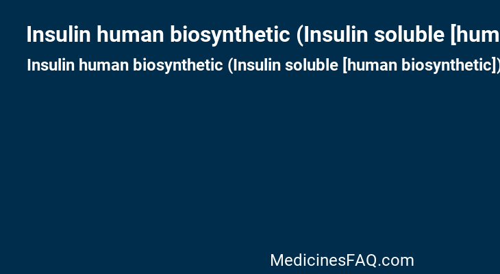 Insulin human biosynthetic (Insulin soluble [human biosynthetic])