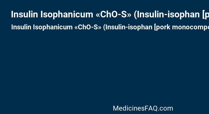 Insulin Isophanicum «ChO-S» (Insulin-isophan [pork monocomponent])