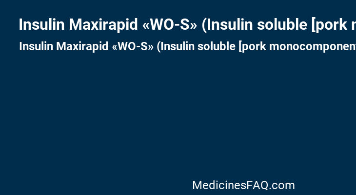 Insulin Maxirapid «WO-S» (Insulin soluble [pork monocomponent])