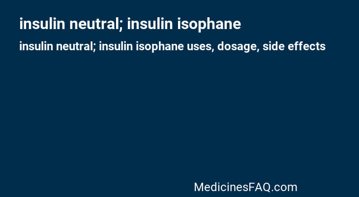 insulin neutral; insulin isophane