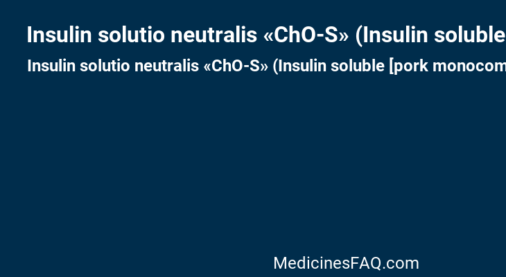 Insulin solutio neutralis «ChO-S» (Insulin soluble [pork monocomponent])