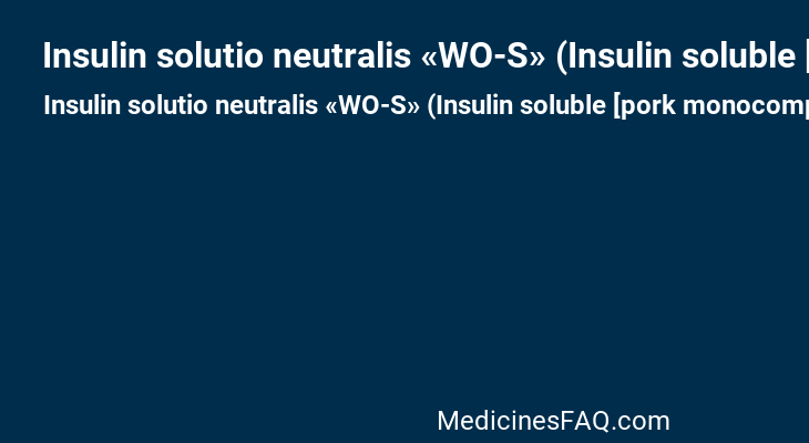 Insulin solutio neutralis «WO-S» (Insulin soluble [pork monocomponent])