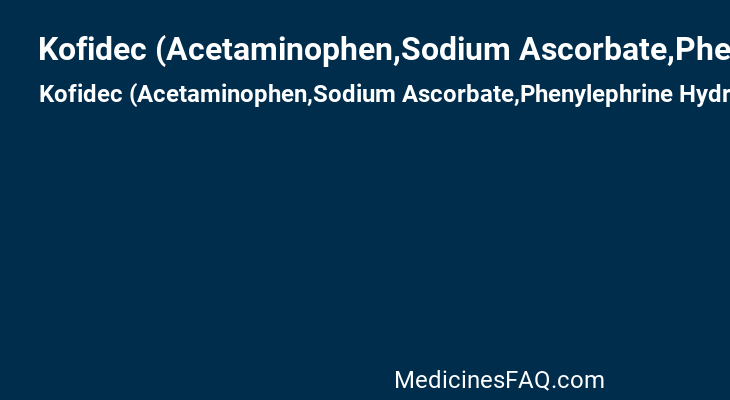 Kofidec (Acetaminophen,Sodium Ascorbate,Phenylephrine Hydrochloride)