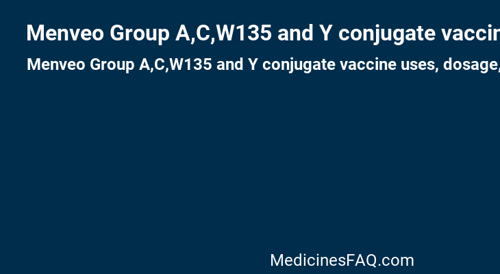 Menveo Group A,C,W135 and Y conjugate vaccine
